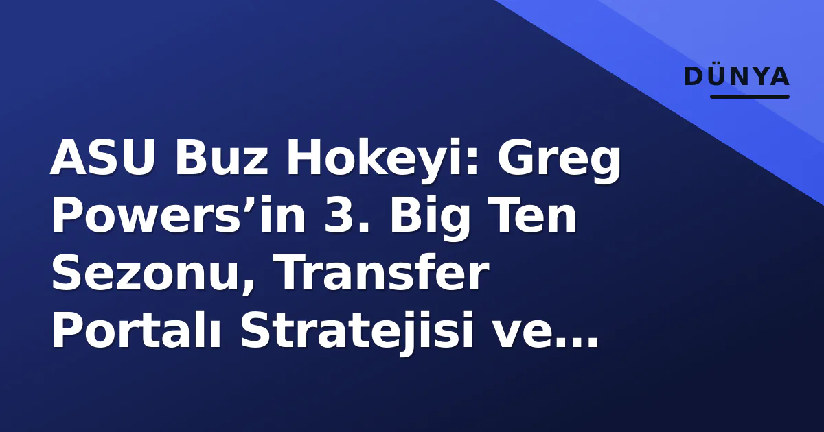 ASU Buz Hokeyi: Greg Powers’in 3. Big Ten Sezonu, Transfer Portalı Stratejisi ve Frozen Four Hedefi ASU Buz Hokeyi: Greg Powers’in 3. Big Ten Sezonu, Transfer Portalı Stratejisi ve Frozen Four Hedefi
