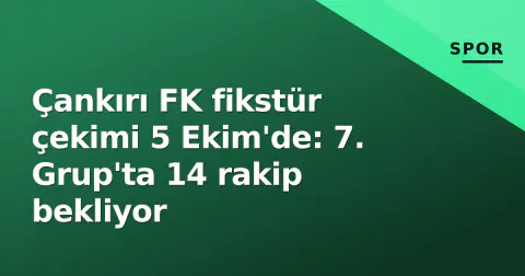 Çankırı FK fikstür çekimi 5 Ekim'de: 7. Grup'ta 14 rakip bekliyor