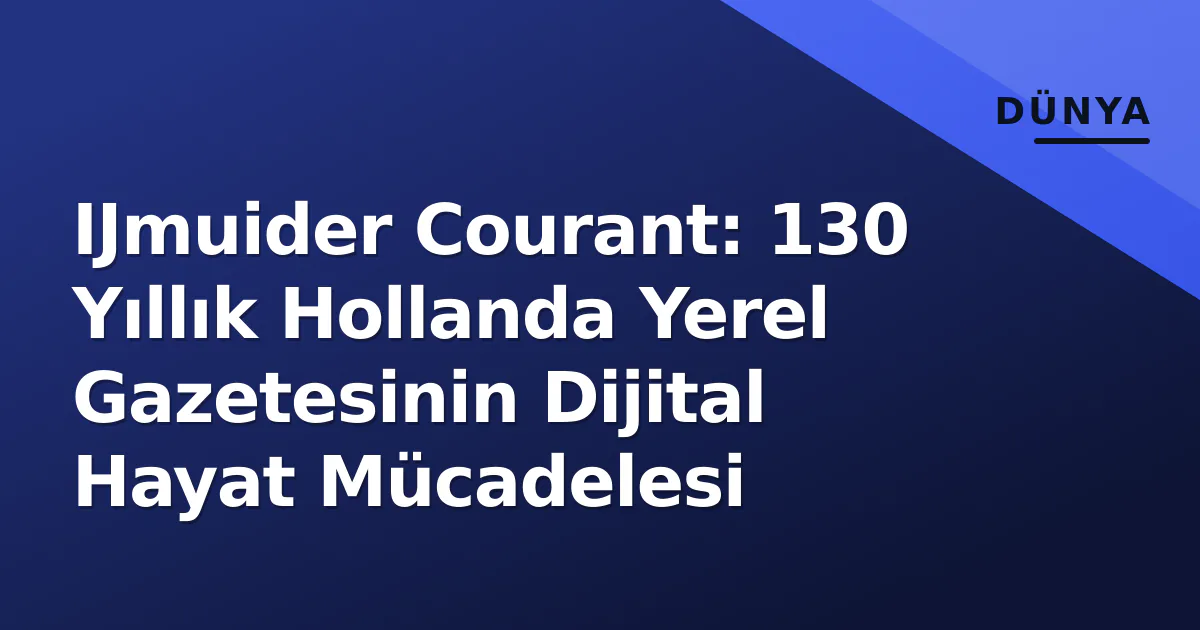 IJmuider Courant: 130 Yıllık Hollanda Yerel Gazetesinin Dijital Hayat Mücadelesi IJmuider Courant: 130 Yıllık Hollanda Yerel Gazetesinin Dijital Hayat Mücadelesi