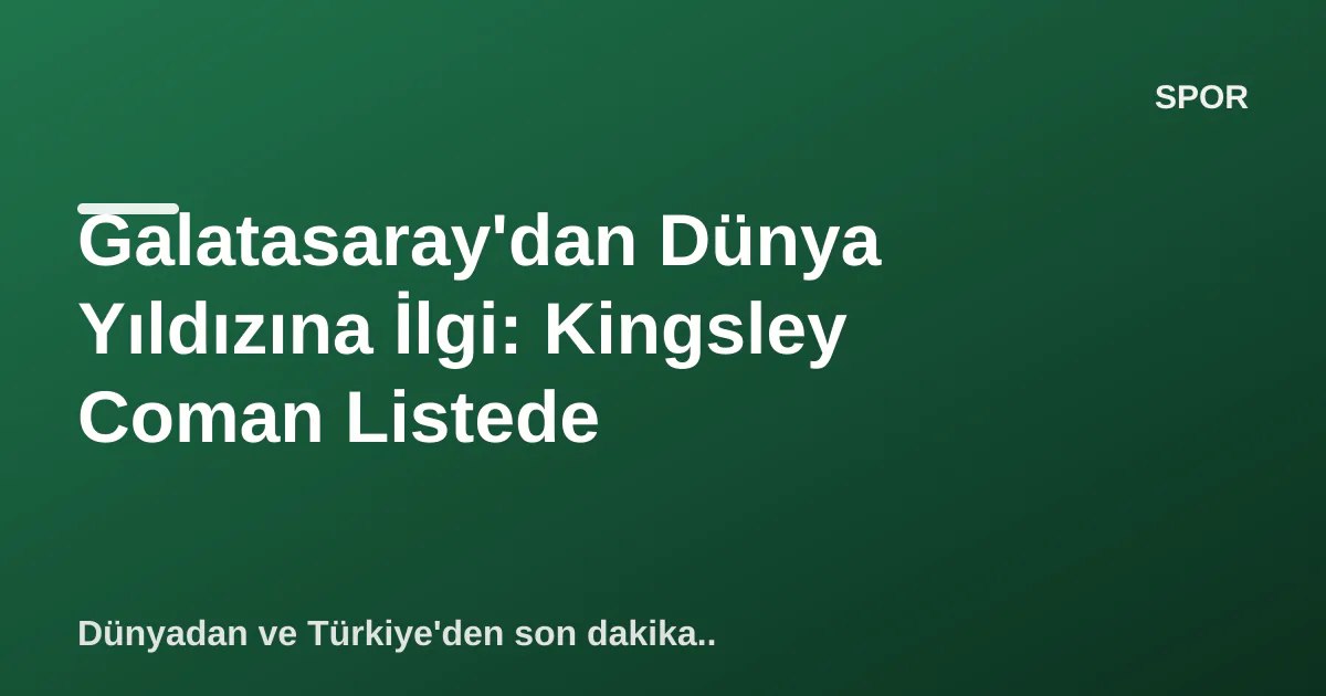 Galatasaray'dan Dünya Yıldızına İlgi: Kingsley Coman Listede Galatasaray'dan Dünya Yıldızına İlgi: Kingsley Coman Listede