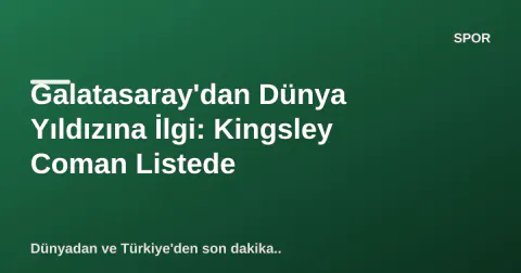 Galatasaray'dan Dünya Yıldızına İlgi: Kingsley Coman Listede Galatasaray'dan Dünya Yıldızına İlgi: Kingsley Coman Listede