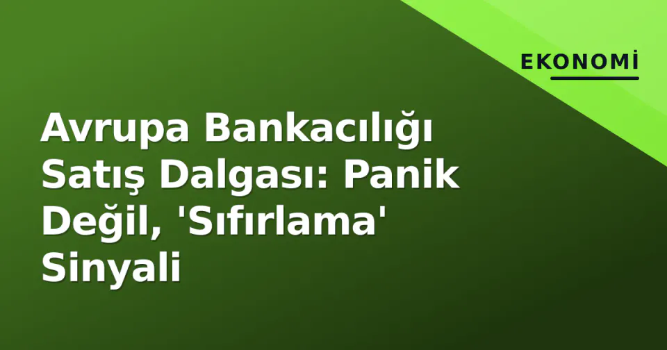 Avrupa Bankacılığı Satış Dalgası: Panik Değil, 'Sıfırlama' Sinyali görseli