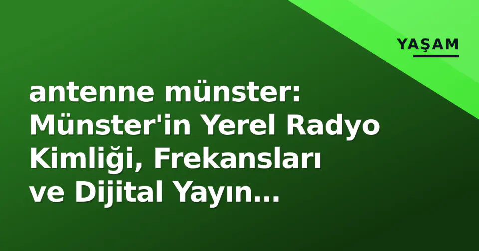 antenne münster: Münster'in Yerel Radyo Kimliği, Frekansları ve Dijital Yayın Stratejisi görseli