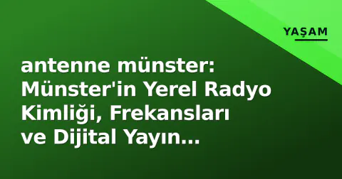 antenne münster: Münster'in Yerel Radyo Kimliği, Frekansları ve Dijital Yayın Stratejisi