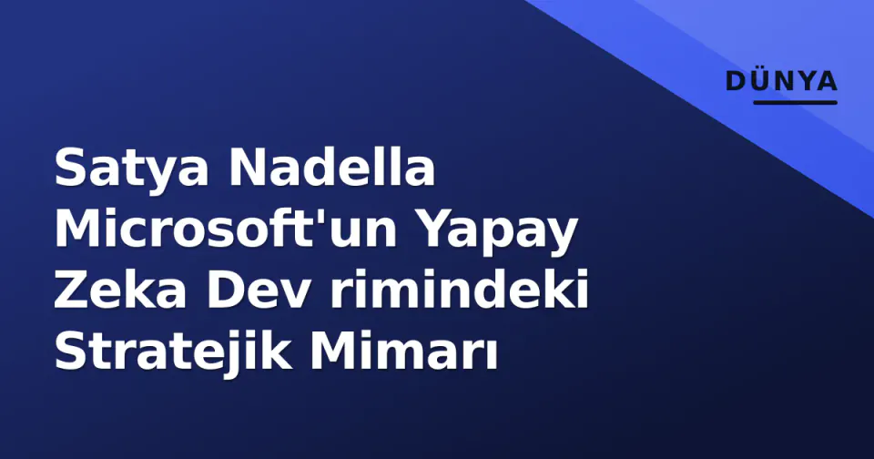 Satya Nadella Microsoft'un Yapay Zeka Dev rimindeki Stratejik Mimarı görseli