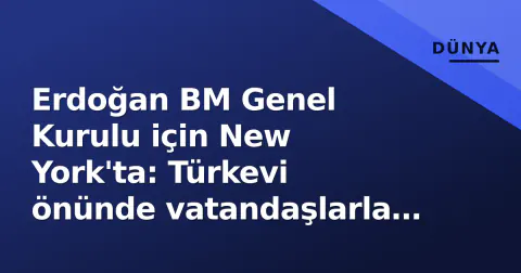 Erdoğan BM Genel Kurulu için New York'ta: Türkevi önünde vatandaşlarla sıcak buluştu