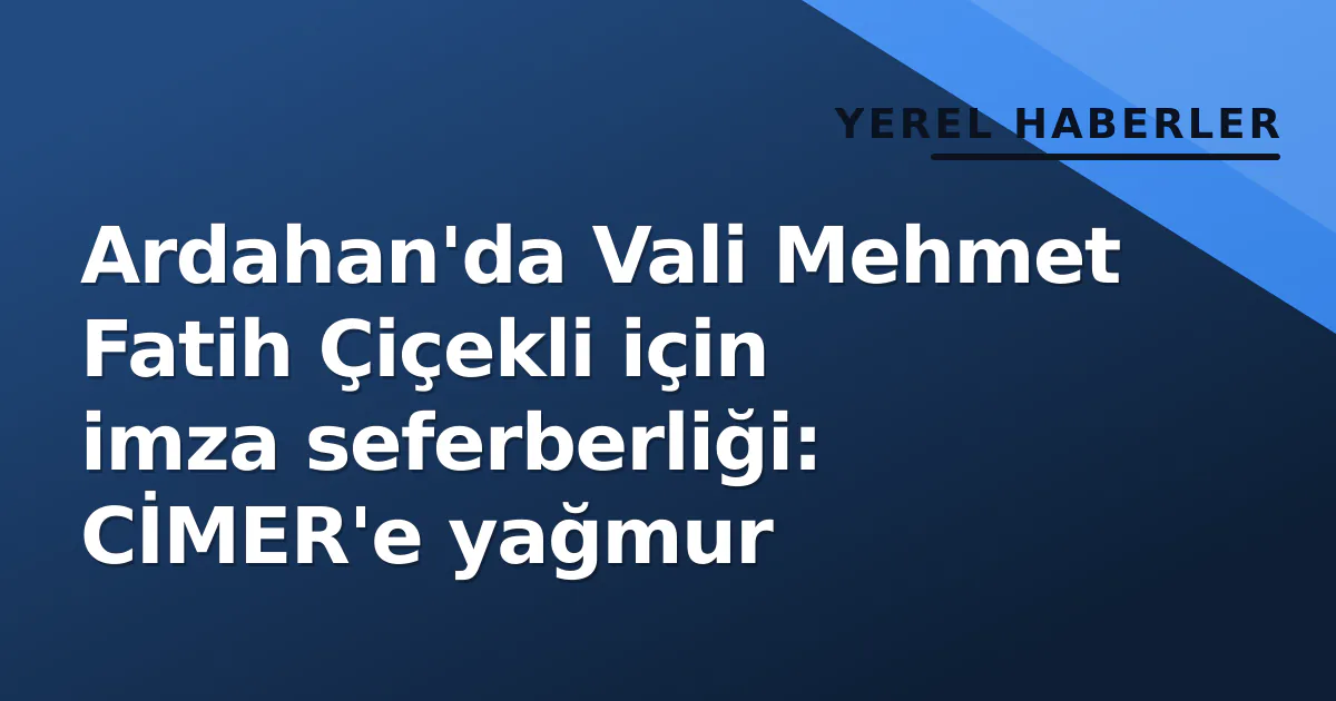 Ardahan'da Vali Mehmet Fatih Çiçekli için imza seferberliği: CİMER'e yağmur Ardahan'da Vali Mehmet Fatih Çiçekli için imza seferberliği: CİMER'e yağmur