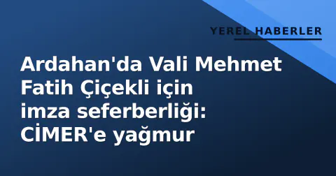 Ardahan'da Vali Mehmet Fatih Çiçekli için imza seferberliği: CİMER'e yağmur