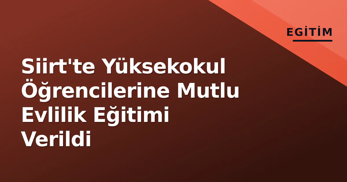 Siirt'te Yüksekokul Öğrencilerine Mutlu Evlilik Eğitimi Verildi Siirt'te Yüksekokul Öğrencilerine Mutlu Evlilik Eğitimi Verildi