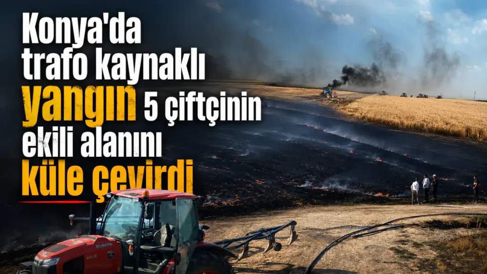 Konya Karapınar'da Trafo Yangını: 5 Çiftçinin Ekili Alanı Küle Döndü görseli