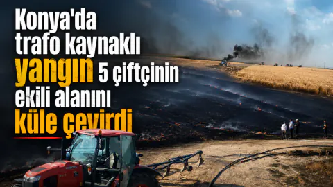 Konya Karapınar'da Trafo Yangını: 5 Çiftçinin Ekili Alanı Küle Döndü