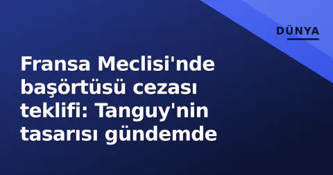 Fransa Meclisi'nde başörtüsü cezası teklifi: Tanguy'nin tasarısı gündemde