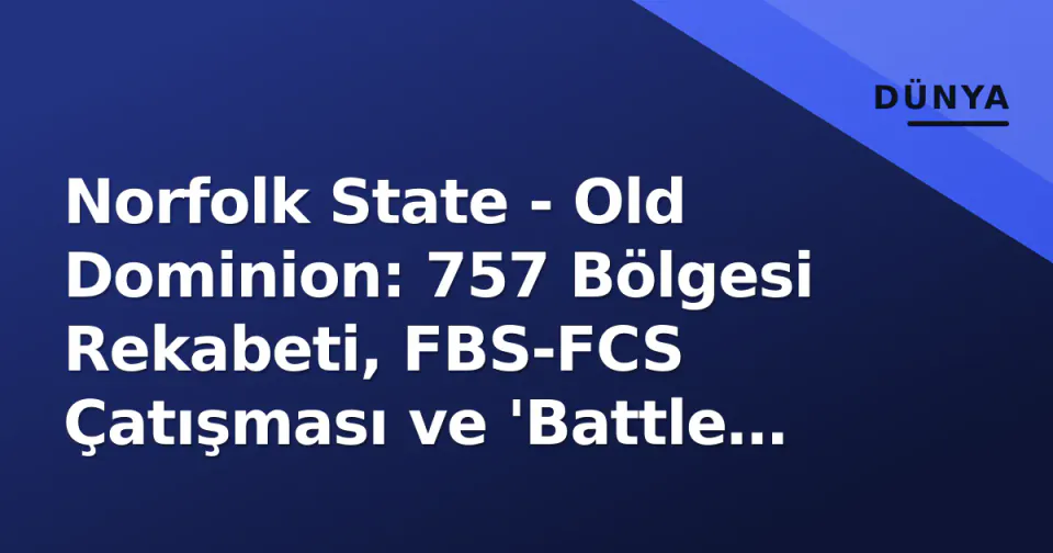 Norfolk State - Old Dominion: 757 Bölgesi Rekabeti, FBS-FCS Çatışması ve 'Battle for the Bay' Tarihi görseli