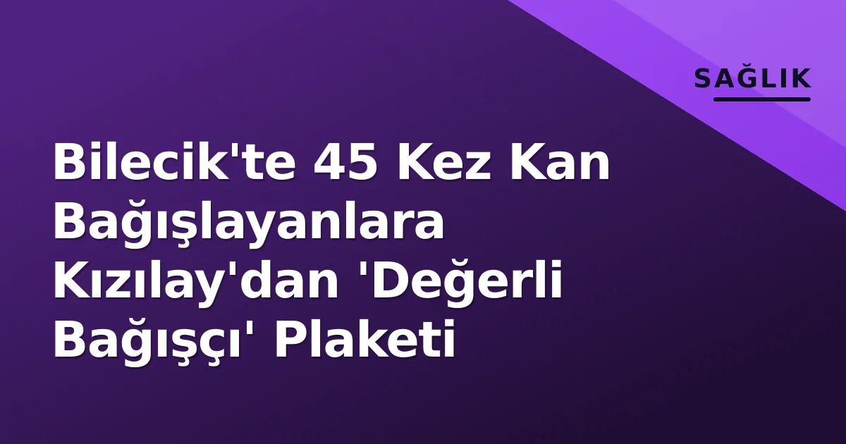 Bilecik'te 45 Kez Kan Bağışlayanlara Kızılay'dan 'Değerli Bağışçı' Plaketi Bilecik'te 45 Kez Kan Bağışlayanlara Kızılay'dan 'Değerli Bağışçı' Plaketi