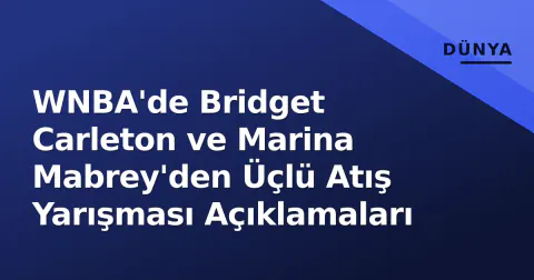 WNBA'de Bridget Carleton ve Marina Mabrey'den Üçlü Atış Yarışması Açıklamaları