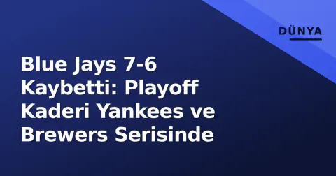 Blue Jays 7-6 Kaybetti: Playoff Kaderi Yankees ve Brewers Serisinde