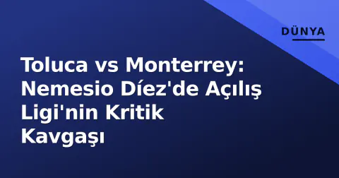 Toluca vs Monterrey: Nemesio Díez'de Açılış Ligi'nin Kritik Kavgaşı