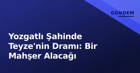 Yozgatlı Şahinde Teyze'nin Dramı: Bir Mahşer Alacağı
