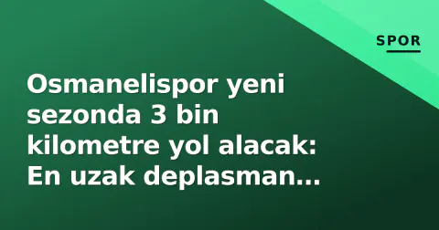 Osmanelispor yeni sezonda 3 bin kilometre yol alacak: En uzak deplasman Ankara