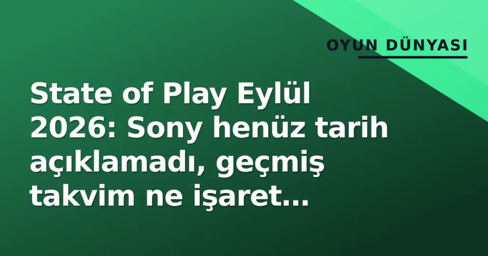 State of Play Eylül 2026: Sony henüz tarih açıklamadı, geçmiş takvim ne işaret ediyor? görseli