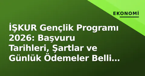 İŞKUR Gençlik Programı 2026: Başvuru Tarihleri, Şartlar ve Günlük Ödemeler Belli Oldu