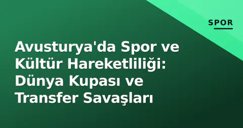 Avusturya'da Spor ve Kültür Hareketliliği: Dünya Kupası ve Transfer Savaşları