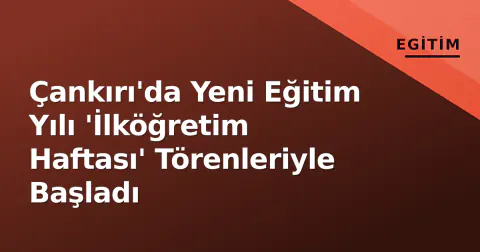 Çankırı'da Yeni Eğitim Yılı 'İlköğretim Haftası' Törenleriyle Başladı
