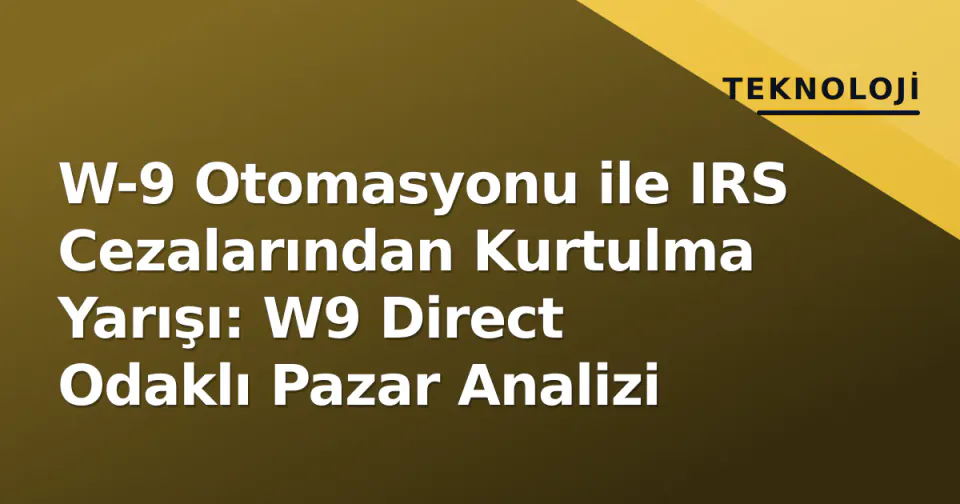 W-9 Otomasyonu ile IRS Cezalarından Kurtulma Yarışı: W9 Direct Odaklı Pazar Analizi görseli