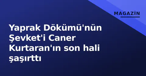 Yaprak Dökümü'nün Şevket'i Caner Kurtaran'ın son hali şaşırttı