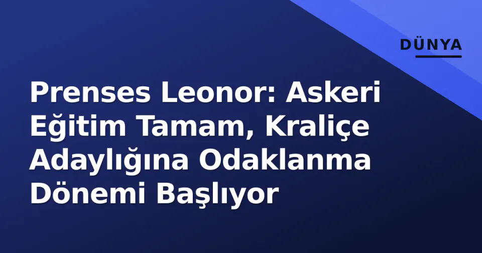 Prenses Leonor: Askeri Eğitim Tamam, Kraliçe Adaylığına Odaklanma Dönemi Başlıyor görseli