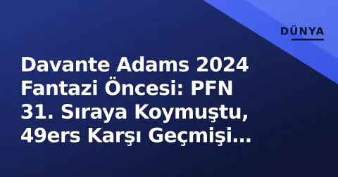 Davante Adams 2024 Fantazi Öncesi: PFN 31. Sıraya Koymuştu, 49ers Karşı Geçmişi Öne Çıktı