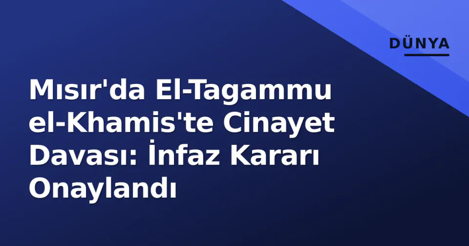 Mısır'da El-Tagammu el-Khamis'te Cinayet Davası: İnfaz Kararı Onaylandı görseli