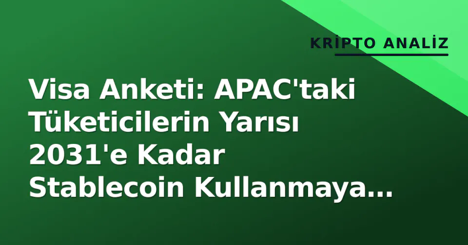 Visa Anketi: APAC'taki Tüketicilerin Yarısı 2031'e Kadar Stablecoin Kullanmaya Açık görseli