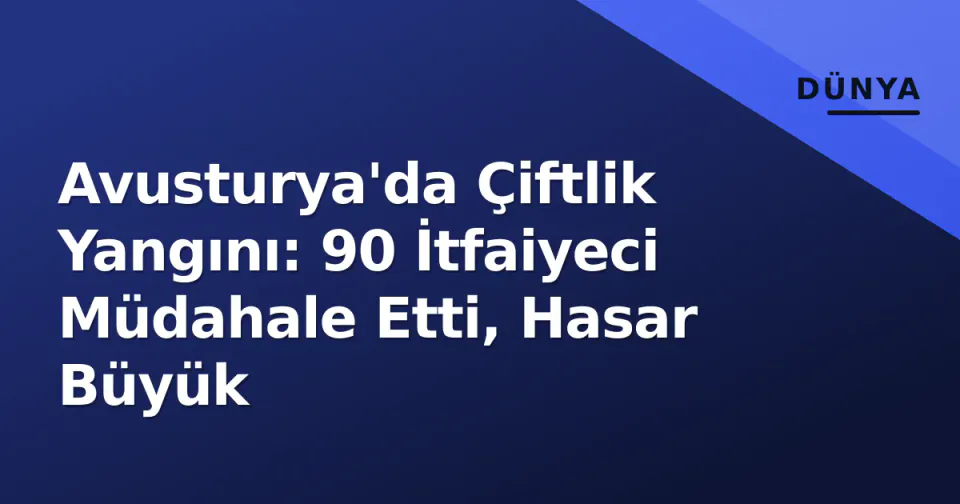 Avusturya'da Çiftlik Yangını: 90 İtfaiyeci Müdahale Etti, Hasar Büyük görseli