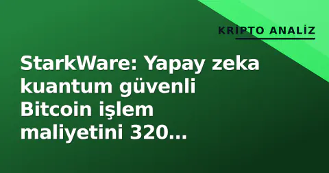StarkWare: Yapay zeka kuantum güvenli Bitcoin işlem maliyetini 320 dolardan 66 dolara indirdi