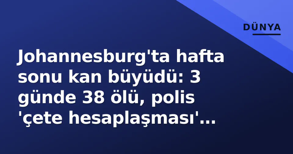 Johannesburg'ta hafta sonu kan büyüdü: 3 günde 38 ölü, polis 'çete hesaplaşması' yönünde görseli