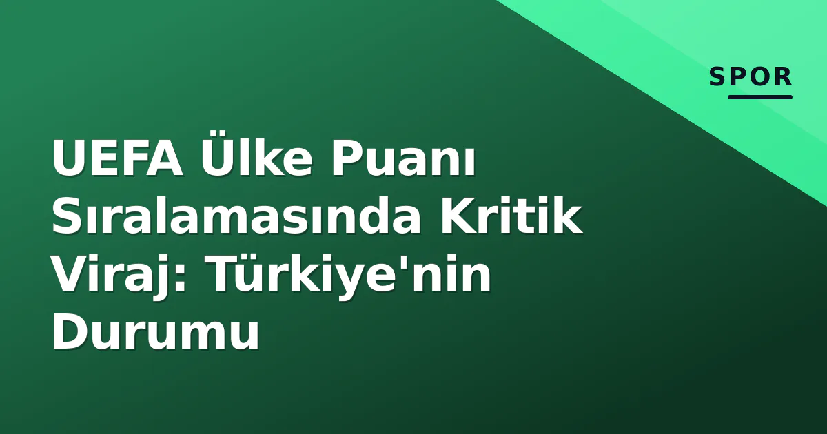 UEFA Ülke Puanı Sıralamasında Kritik Viraj: Türkiye'nin Durumu UEFA Ülke Puanı Sıralamasında Kritik Viraj: Türkiye'nin Durumu