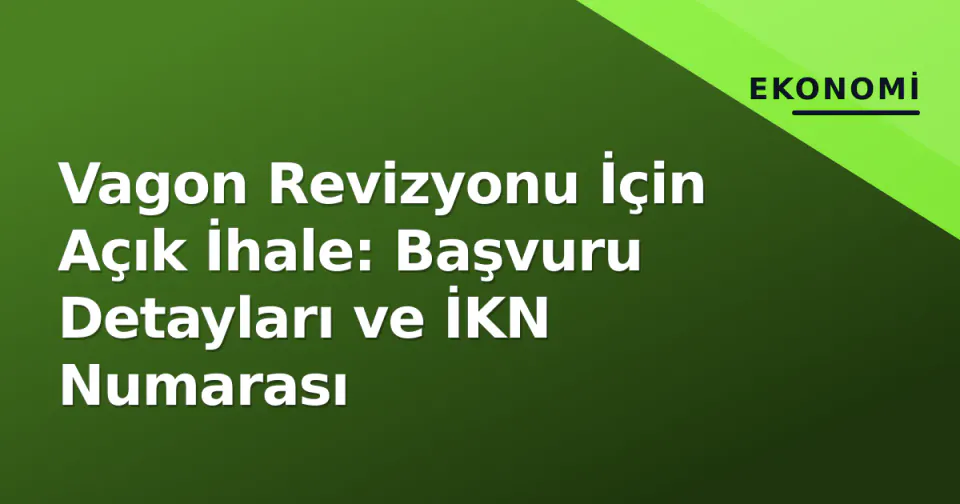 Vagon Revizyonu İçin Açık İhale: Başvuru Detayları ve İKN Numarası görseli