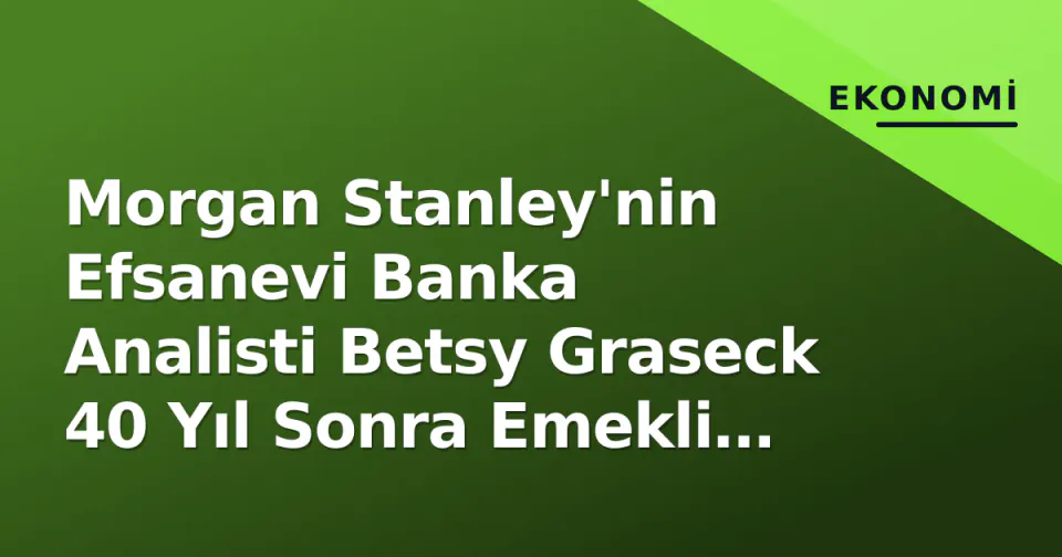Morgan Stanley'nin Efsanevi Banka Analisti Betsy Graseck 40 Yıl Sonra Emekli Oluyor görseli