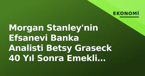 Morgan Stanley'nin Efsanevi Banka Analisti Betsy Graseck 40 Yıl Sonra Emekli Oluyor