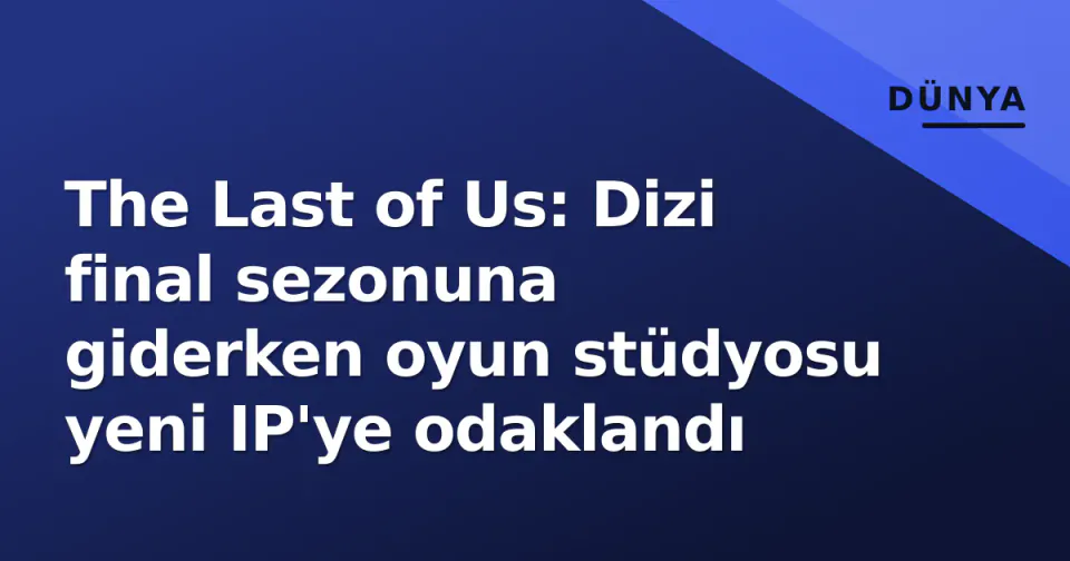 The Last of Us: Dizi final sezonuna giderken oyun stüdyosu yeni IP'ye odaklandı görseli
