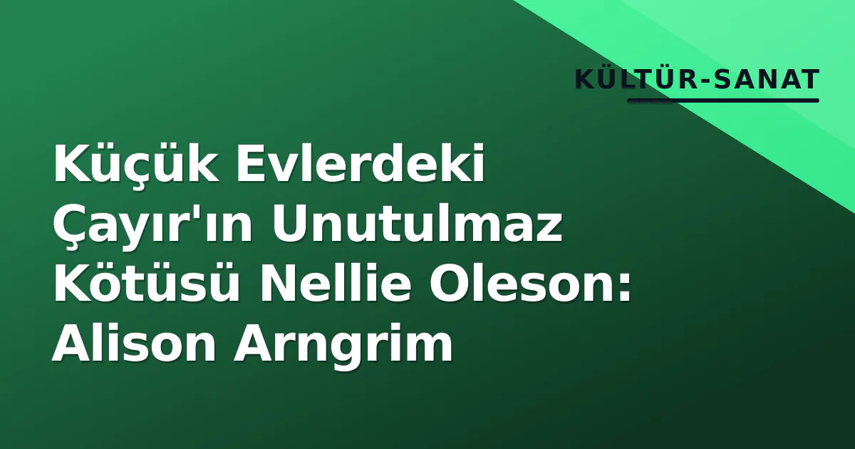 Küçük Evlerdeki Çayır'ın Unutulmaz Kötüsü Nellie Oleson: Alison Arngrim Küçük Evlerdeki Çayır'ın Unutulmaz Kötüsü Nellie Oleson: Alison Arngrim