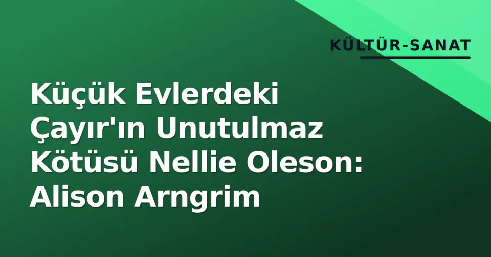 Küçük Evlerdeki Çayır'ın Unutulmaz Kötüsü Nellie Oleson: Alison Arngrim görseli