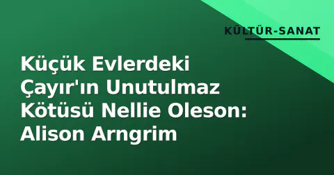 Küçük Evlerdeki Çayır'ın Unutulmaz Kötüsü Nellie Oleson: Alison Arngrim