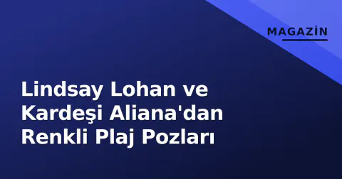 Lindsay Lohan ve Kardeşi Aliana'dan Renkli Plaj Pozları