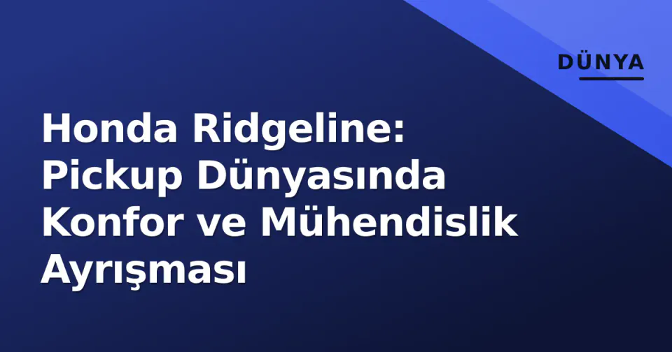 Honda Ridgeline: Pickup Dünyasında Konfor ve Mühendislik Ayrışması görseli