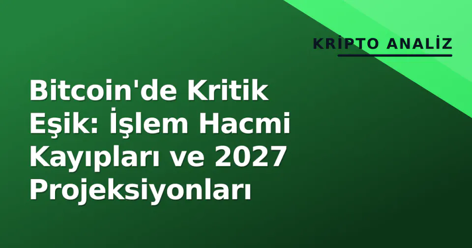 Bitcoin'de Kritik Eşik: İşlem Hacmi Kayıpları ve 2027 Projeksiyonları görseli