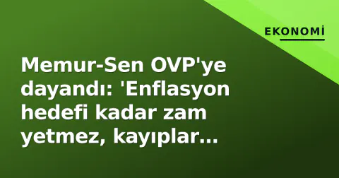 Memur-Sen OVP'ye dayandı: 'Enflasyon hedefi kadar zam yetmez, kayıplar telafi edilsin'