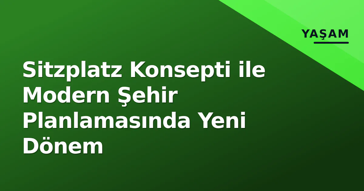 Sitzplatz Konsepti ile Modern Şehir Planlamasında Yeni Dönem Sitzplatz Konsepti ile Modern Şehir Planlamasında Yeni Dönem
