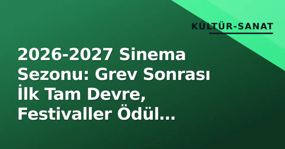 2026-2027 Sinema Sezonu: Grev Sonrası İlk Tam Devre, Festivaller Ödül Yarışını Belirliyor görseli
